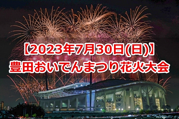 豊田おいでんまつり花火大会2023【鑑賞スポット・屋台・無料駐車場】
